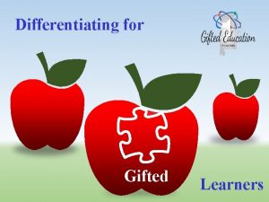 Differentiating for Gifted Learners Objectives Define n n