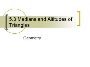 5 3 Medians and Altitudes of Triangles Geometry