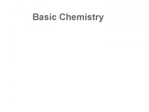 Basic Chemistry Matter and Energy Matter anything that