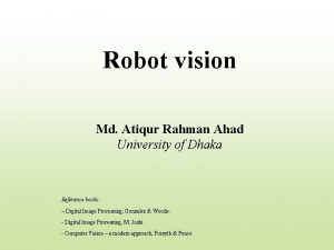 Robot vision Md Atiqur Rahman Ahad University of