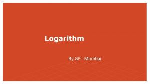 Logarithm By GP Mumbai Contents 3 1 Definition