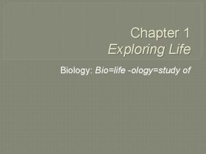 Chapter 1 Exploring Life Biology Biolife ologystudy of