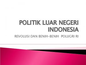 POLITIK LUAR NEGERI INDONESIA REVOLUSI DAN BENIHBENIH POLUGRI