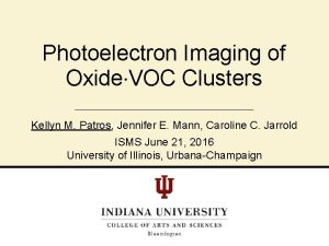 Photoelectron Imaging of OxideVOC Clusters Kellyn M Patros