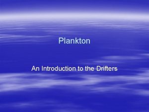 Plankton An Introduction to the Drifters How are