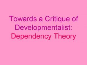 Towards a Critique of Developmentalist Dependency Theory Dependency
