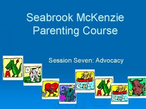 Seabrook Mc Kenzie Parenting Course Session Seven Advocacy