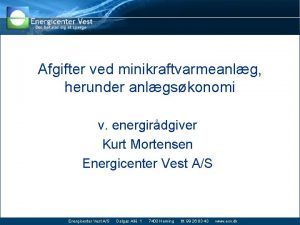 Afgifter ved minikraftvarmeanlg herunder anlgskonomi v energirdgiver Kurt