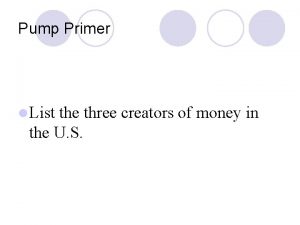 Pump Primer l List the three creators of