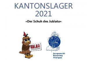 KANTONSLAGER 2021 Der Schuh des Jublatu Das Projekt