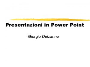 Presentazioni in Power Point Giorgio Delzanno Cos Power Presentazioni in Power Point Giorgio Delzanno Cos Power