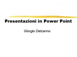 Presentazioni in Power Point Giorgio Delzanno Cos Power