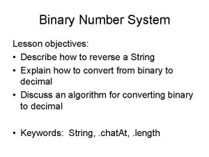 Binary Number System Lesson objectives Describe how to