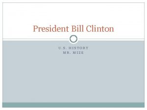 President Bill Clinton U S HISTORY MR MIZE