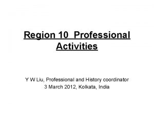 Region 10 Professional Activities Y W Liu Professional