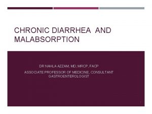 CHRONIC DIARRHEA AND MALABSORPTION DR NAHLA AZZAM MD