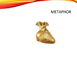 METAPHOR METAPHOR Metaphors use the comparison or contrast