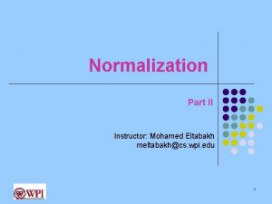 Normalization Part II Instructor Mohamed Eltabakh meltabakhcs wpi
