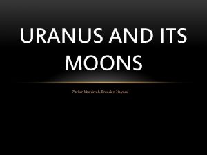 URANUS AND ITS MOONS Parker Murden Brandon Haynes