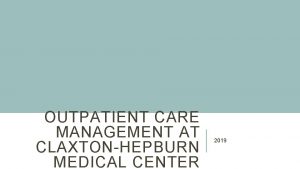 OUTPATIENT CARE MANAGEMENT AT CLAXTONHEPBURN MEDICAL CENTER 2019