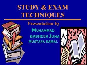STUDY EXAM TECHNIQUES Presentation by MUHAMMAD BASHEER JUMA