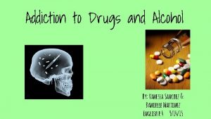 Addiction to Drugs and Alcohol By Vanessa Sanchez