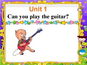 Unit 1 Can you play the guitar can