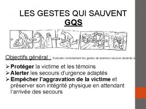 LES GESTES QUI SAUVENT GQS Objectifs gnral Excuter