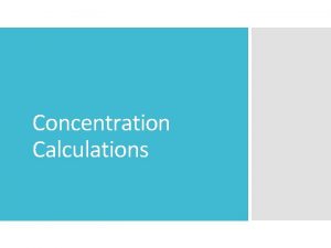 Concentration Calculations Concentration a measure of the amount