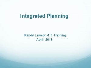Integrated Planning Randy Lawson 411 Training April 2016