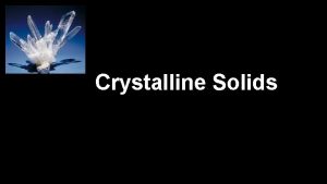 Crystalline Solids Crystal Structure The total three dimensional