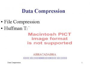Data Compression File Compression Huffman Tries ABRACADABRA 010110110100001011011010