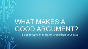 WHAT MAKES A GOOD ARGUMENT 8 tips to