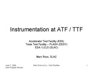 Instrumentation at ATF TTF Accelerator Test Facility KEK Instrumentation at ATF TTF Accelerator Test Facility KEK