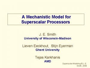 A Mechanistic Model for Superscalar Processors J E