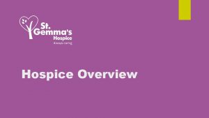 Hospice Overview Vision Purpose and Values Our Vision