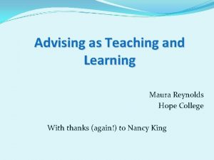 Advising as Teaching and Learning Maura Reynolds Hope