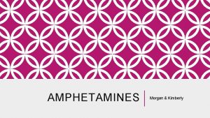 AMPHETAMINES Morgan Kimberly WHAT ARE AMPHETAMINES Amphetamines are