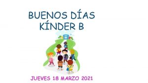 BUENOS DAS KNDER B JUEVES 18 MARZO 2021