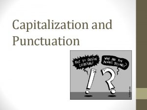 Capitalization and Punctuation Why Writers use capital letters