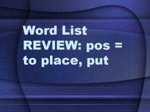 Word List REVIEW pos to place put a