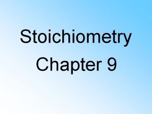 Stoichiometry Chapter 9 Stoichiometry The Proportional relationship between