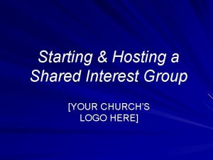 Starting Hosting a Shared Interest Group YOUR CHURCHS