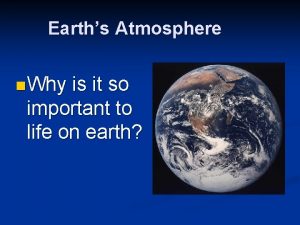 Earths Atmosphere n Why is it so important