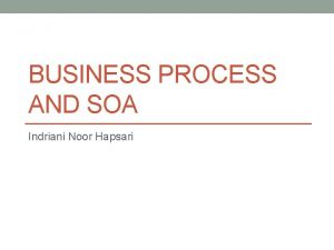 BUSINESS PROCESS AND SOA Indriani Noor Hapsari Enterprise