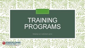 TRAINING PROGRAMS Helping our customers grow GENERAL TRAINING