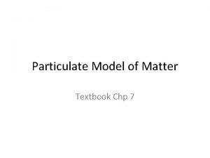 Particulate Model of Matter Textbook Chp 7 What