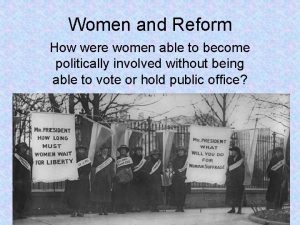 Women and Reform How were women able to