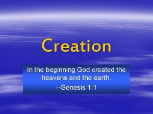 Creation In the beginning God created the heavens