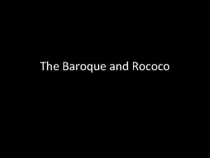 The Baroque and Rococo Baroque and Rococo Period